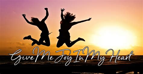 Give me joy in my heart, keep me praising .